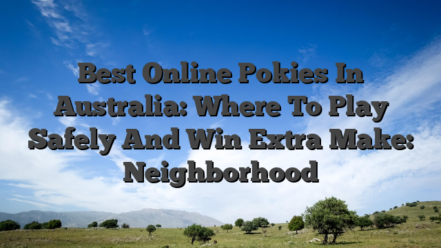 Best Online Pokies In Australia: Where To Play Safely And Win Extra Make: Neighborhood