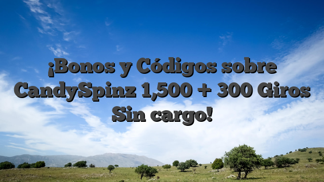 ¡Bonos y Códigos sobre CandySpinz 1,500 + 300 Giros Sin cargo!