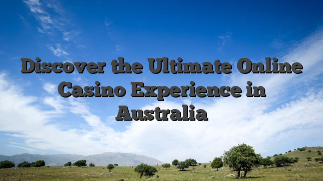 Discover the Ultimate Online Casino Experience in Australia