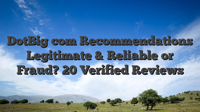 DotBig com Recommendations Legitimate & Reliable or Fraud? 20 Verified Reviews