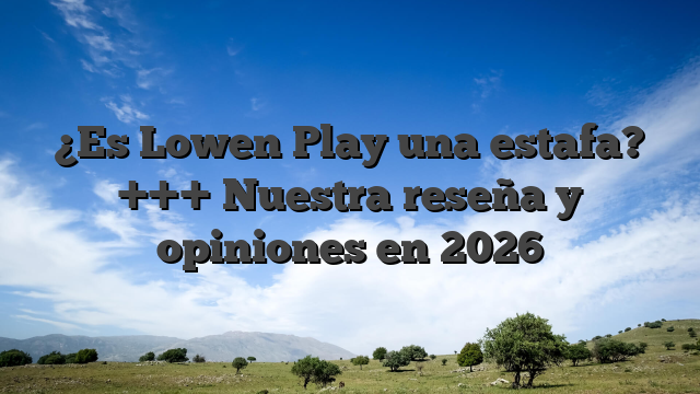 ¿Es Lowen Play una estafa? +++ Nuestra reseña y opiniones en 2026