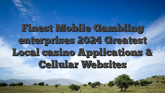 Finest Mobile Gambling enterprises 2024 Greatest Local casino Applications & Cellular Websites