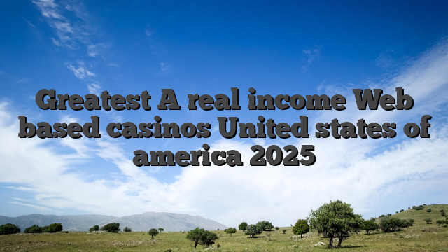 Greatest A real income Web based casinos United states of america 2025