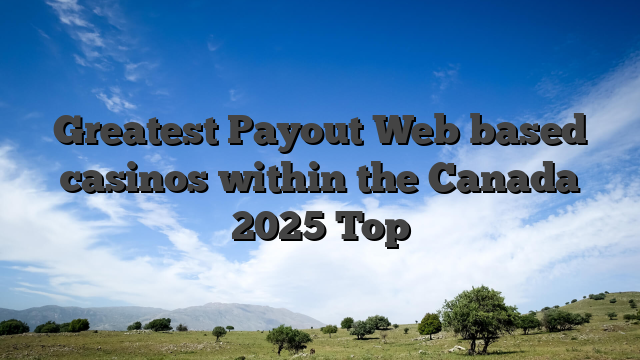 Greatest Payout Web based casinos within the Canada 2025 Top