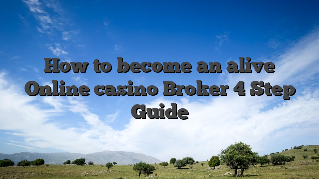 How to become an alive Online casino Broker 4 Step Guide