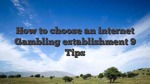 How to choose an internet Gambling establishment 9 Tips