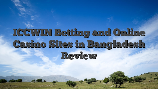 ICCWIN Betting and Online Casino Sites in Bangladesh Review