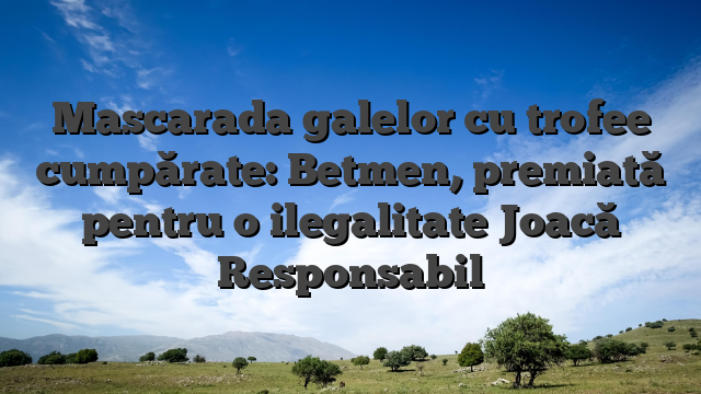 Mascarada galelor cu trofee cumpărate: Betmen, premiată pentru o ilegalitate Joacă Responsabil