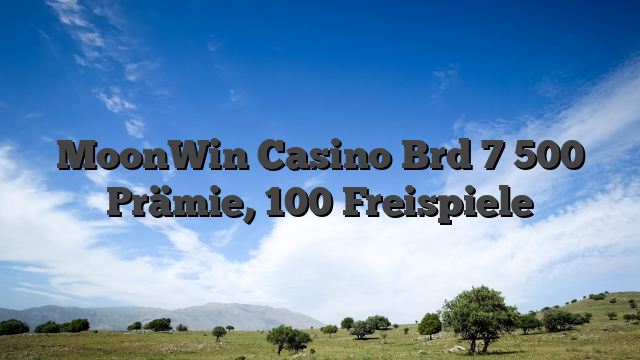 MoonWin Casino Brd 7 500 Prämie, 100 Freispiele