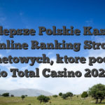Najlepsze Polskie Kasyna Online Ranking Stron Internetowych, ktore podobne do Total Casino 2026