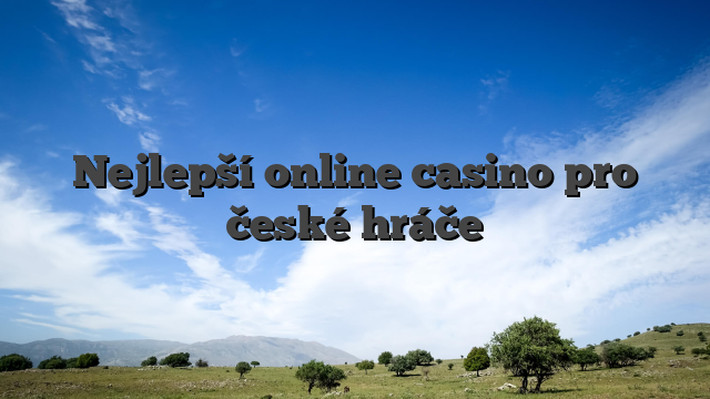 Nejlepší online casino pro české hráče
