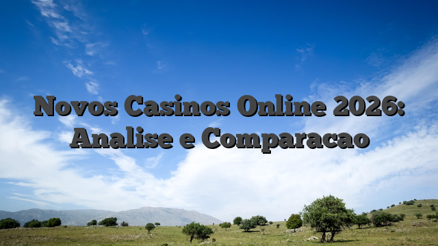 Novos Casinos Online 2026: Analise e Comparacao