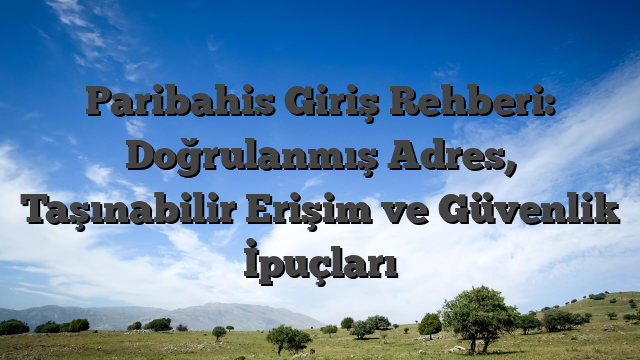 Paribahis Giriş Rehberi: Doğrulanmış Adres, Taşınabilir Erişim ve Güvenlik İpuçları