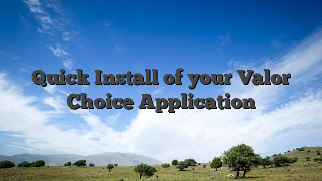 Quick Install of your Valor Choice Application