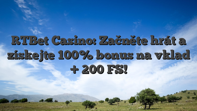 RTBet Casino: Začněte hrát a získejte 100% bonus na vklad + 200 FS!