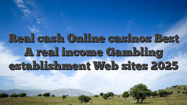 Real cash Online casinos Best A real income Gambling establishment Web sites 2025