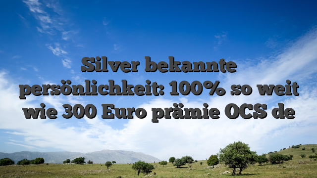 Silver bekannte persönlichkeit: 100% so weit wie 300 Euro prämie OCS de