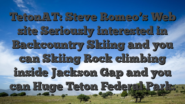 TetonAT: Steve Romeo’s Web site Seriously interested in Backcountry Skiing and you can Skiing Rock climbing inside Jackson Gap and you can Huge Teton Federal Park.