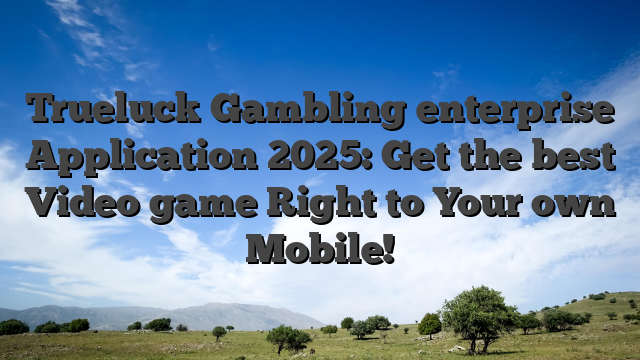 Trueluck Gambling enterprise Application 2025: Get the best Video game Right to Your own Mobile!