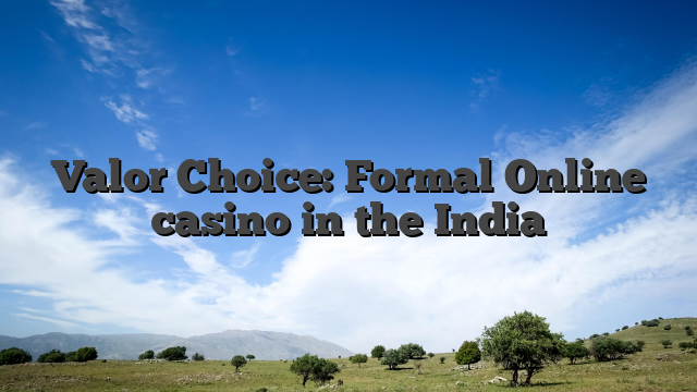 Valor Choice: Formal Online casino in the India