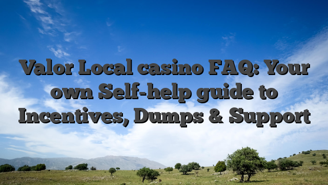 Valor Local casino FAQ: Your own Self-help guide to Incentives, Dumps & Support