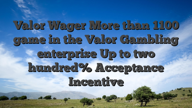 Valor Wager More than 1100 game in the Valor Gambling enterprise Up to two hundred% Acceptance Incentive