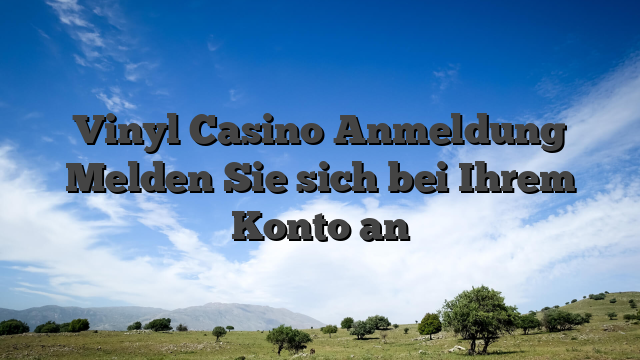 Vinyl Casino Anmeldung Melden Sie sich bei Ihrem Konto an