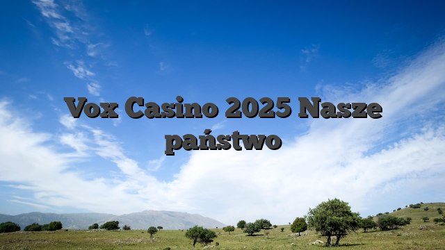 Vox Casino 2025 Nasze państwo