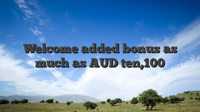 Welcome added bonus as much as AUD ten,100
