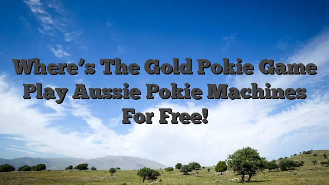 Where’s The Gold Pokie Game Play Aussie Pokie Machines For Free!