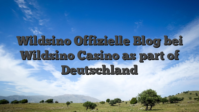 Wildsino  Offizielle Blog bei Wildsino Casino as part of Deutschland