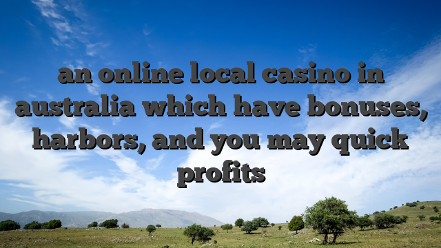 an online local casino in australia which have bonuses, harbors, and you may quick profits