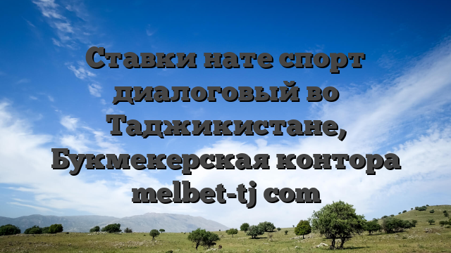 Ставки нате спорт диалоговый во Таджикистане, Букмекерская контора melbet-tj com