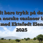 » Alt bare trykk på denne siden norske casinoer igang nett med Ektefødt Eiendom 2025