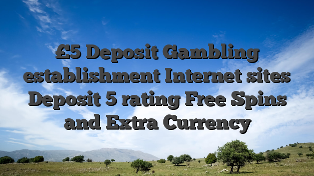 £5 Deposit Gambling establishment Internet sites Deposit 5 rating Free Spins and Extra Currency