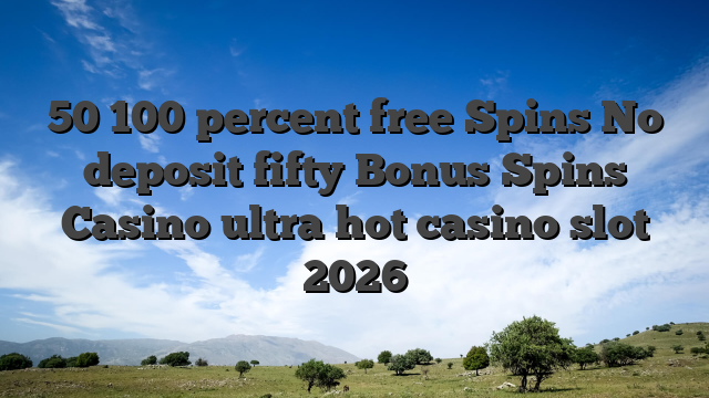 50 100 percent free Spins No deposit fifty Bonus Spins Casino ultra hot casino slot 2026