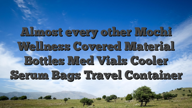 Almost every other Mochi Wellness Covered Material Bottles Med Vials Cooler Serum Bags Travel Container