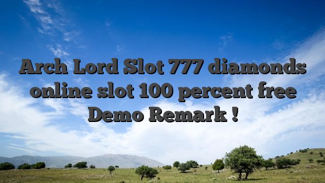 Arch Lord Slot 777 diamonds online slot 100 percent free Demo Remark !