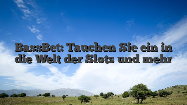 BassBet: Tauchen Sie ein in die Welt der Slots und mehr