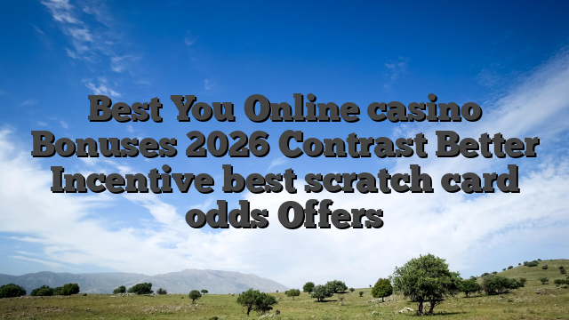 Best You Online casino Bonuses 2026 Contrast Better Incentive best scratch card odds Offers