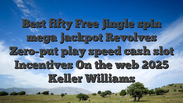 Best fifty Free jingle spin mega jackpot Revolves Zero-put play speed cash slot Incentives On the web 2025 Keller Williams