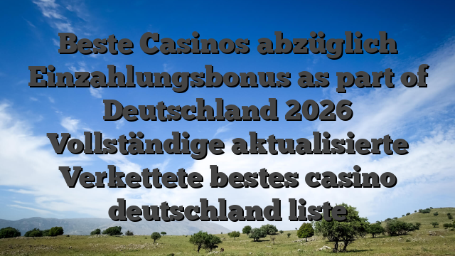 Beste Casinos abzüglich Einzahlungsbonus as part of Deutschland 2026 Vollständige aktualisierte Verkettete bestes casino deutschland liste