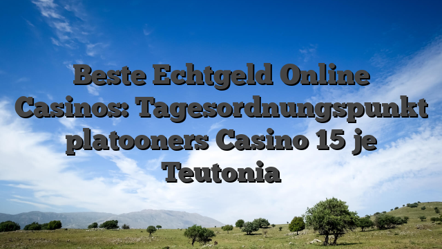 Beste Echtgeld Online Casinos: Tagesordnungspunkt platooners Casino 15 je Teutonia