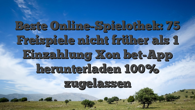 Beste Online-Spielothek: 75 Freispiele nicht früher als 1 Einzahlung Xon bet-App herunterladen 100% zugelassen