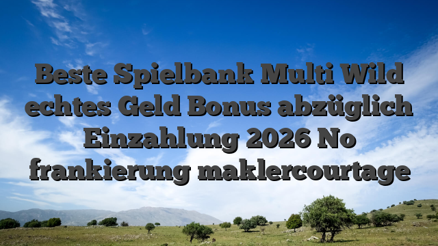 Beste Spielbank Multi Wild echtes Geld Bonus abzüglich Einzahlung 2026 No frankierung maklercourtage