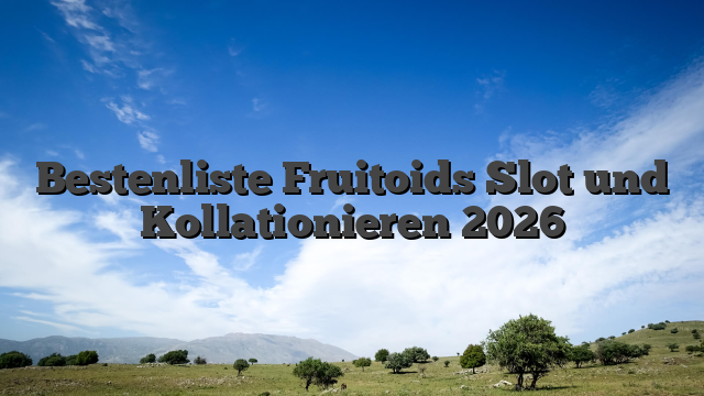 Bestenliste Fruitoids Slot und Kollationieren 2026