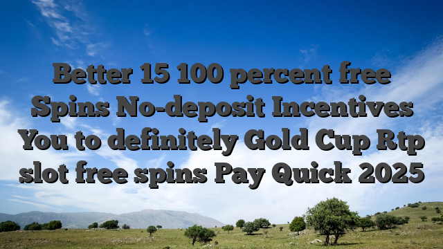 Better 15 100 percent free Spins No-deposit Incentives You to definitely Gold Cup Rtp slot free spins Pay Quick 2025