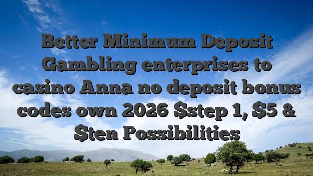 Better Minimum Deposit Gambling enterprises to casino Anna no deposit bonus codes own 2026 $step 1, $5 & $ten Possibilities