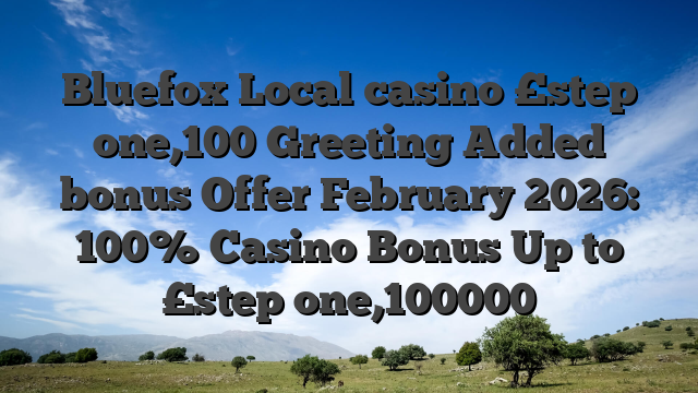Bluefox Local casino £step one,100 Greeting Added bonus Offer February 2026: 100% Casino Bonus Up to £step one,100000