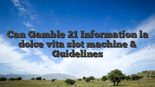 Can Gamble 21 Information la dolce vita slot machine & Guidelines